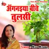 About Anganaiya Beeche Tulsi Song